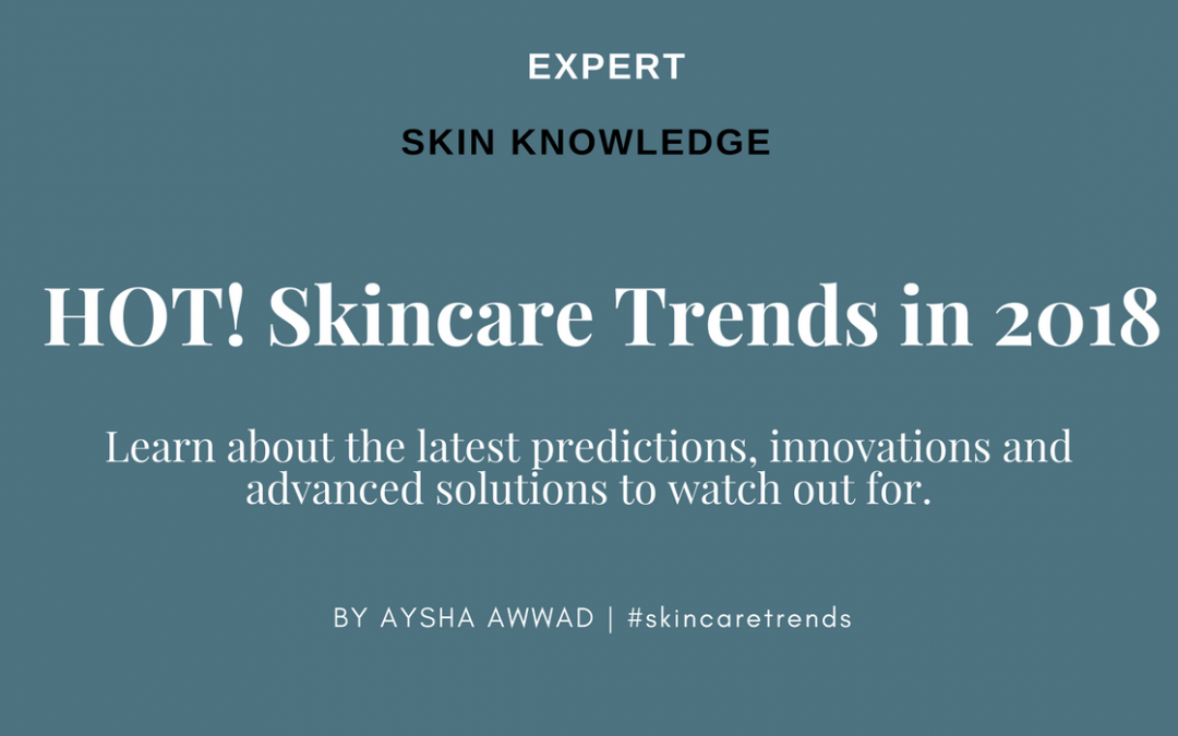 Skincare Trends: Expert Predictions and Innovations to watch out for in 2018