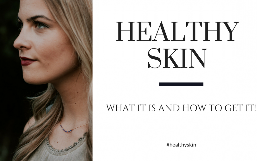 What is Healthy Skin and How to Get it!