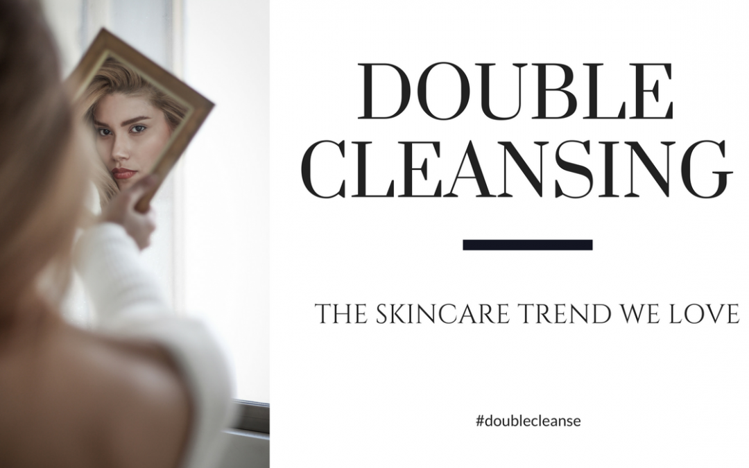 Double Cleansing: The Skincare Trend We Love