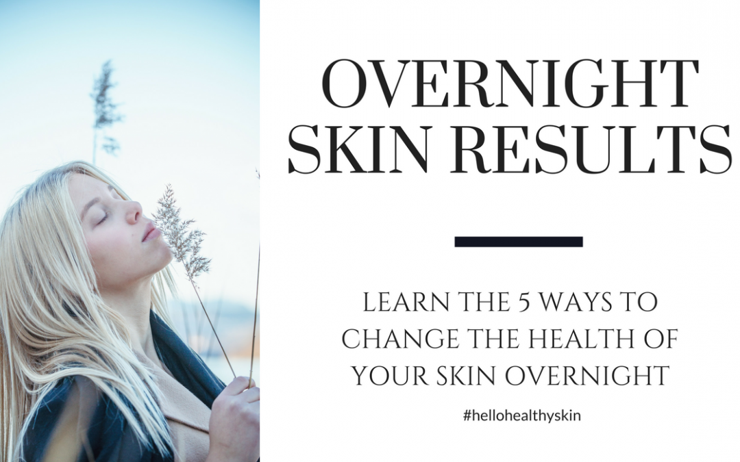 5 Ways to Change the Health of Your Skin Overnight. Extreme Results!!